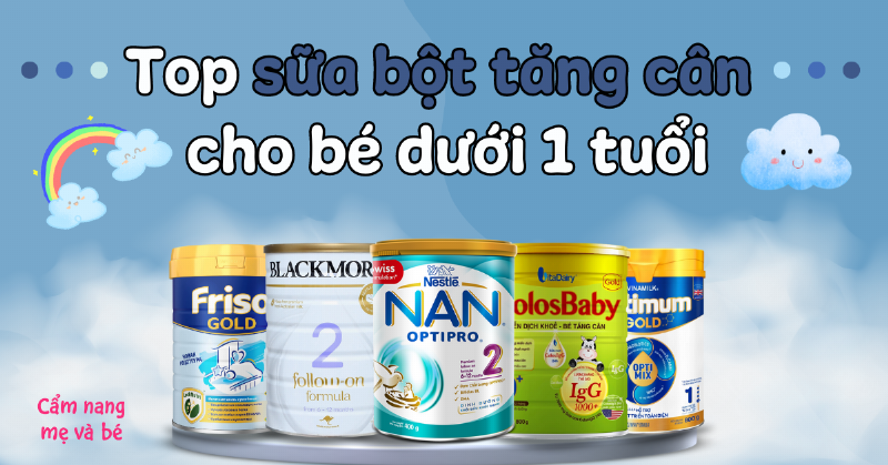 Sữa công thức dành cho trẻ chậm tăng cân dưới 1 tuổi